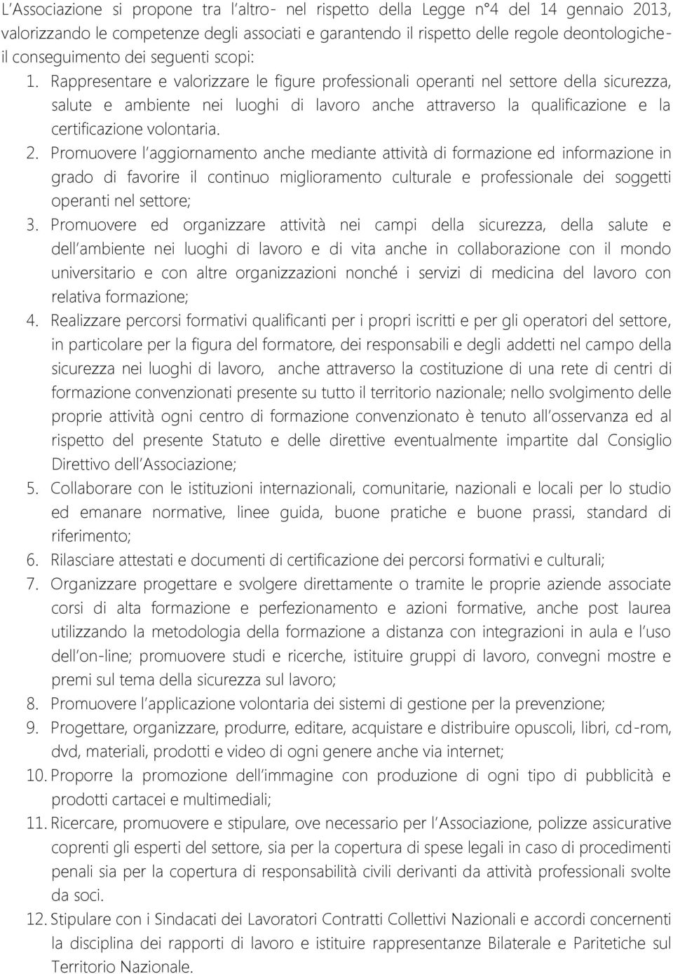 Rappresentare e valorizzare le figure professionali operanti nel settore della sicurezza, salute e ambiente nei luoghi di lavoro anche attraverso la qualificazione e la certificazione volontaria. 2.