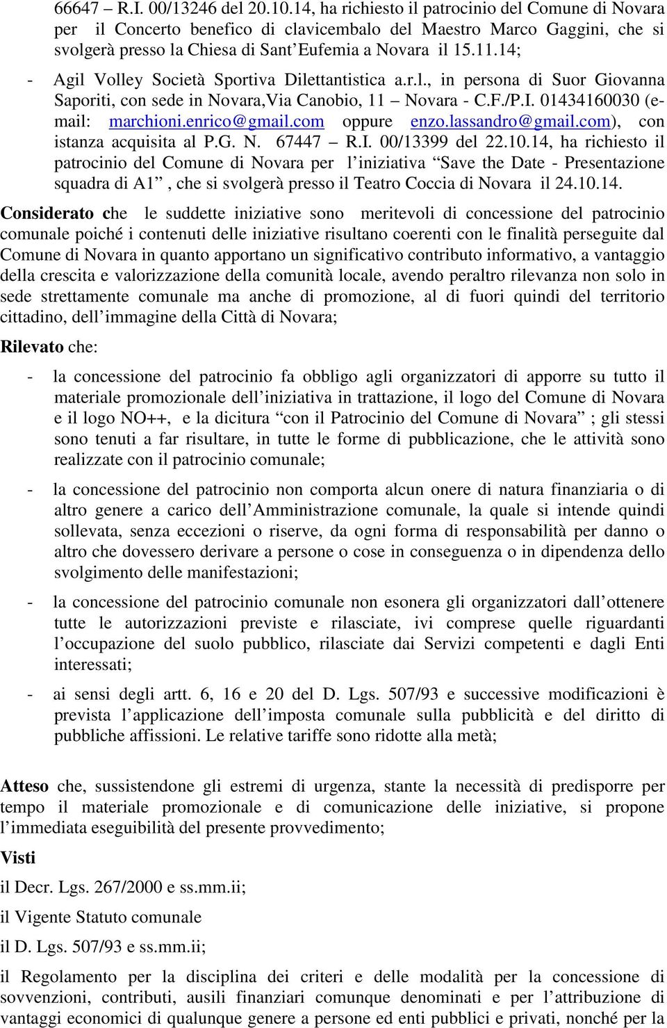 14; - Agil Volley Società Sportiva Dilettantistica a.r.l., in persona di Suor Giovanna Saporiti, con sede in Novara,Via Canobio, 11 Novara - C.F./P.I. 01434160030 (email: marchioni.enrico@gmail.