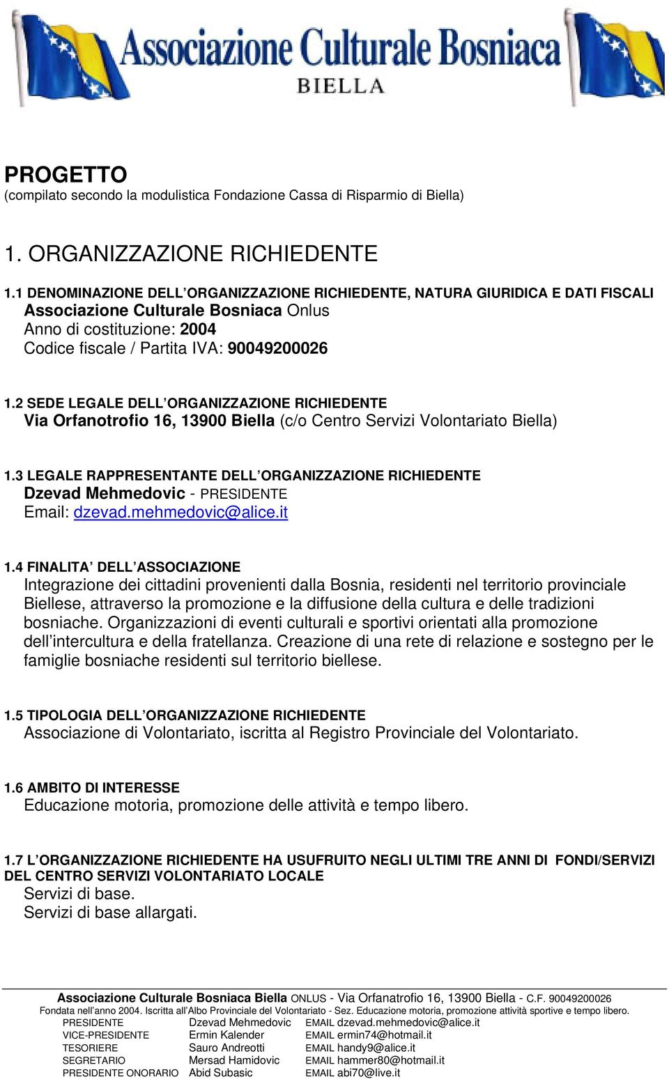 2 SEDE LEGLE DELL ORGNIZZZIONE RICHIEDENTE Via Orfanotrofio 16, 13900 Biella (c/o Centro Servizi Volontariato Biella) 1.