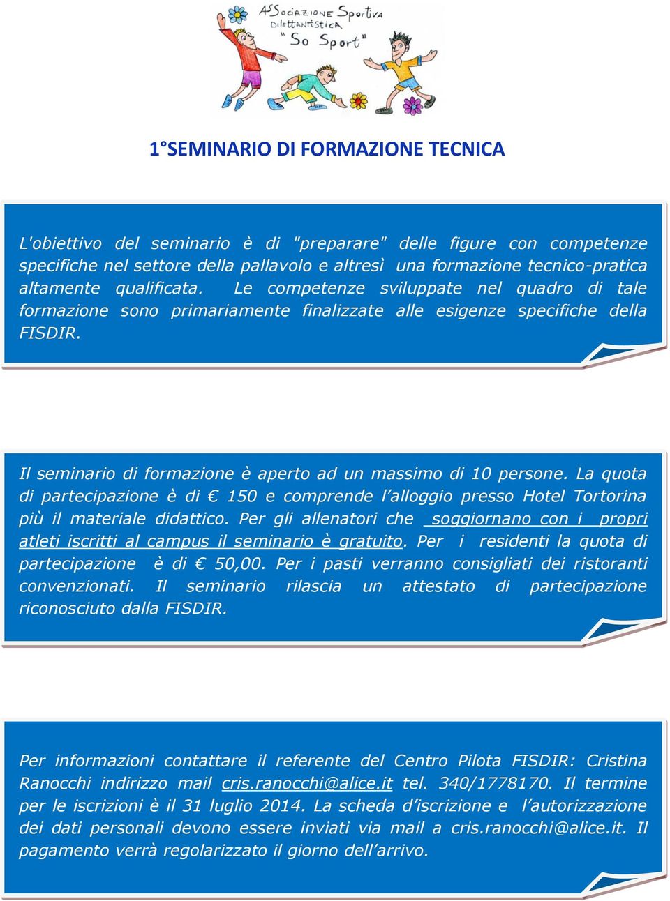 Il seminario di formazione è aperto ad un massimo di 10 persone. La quota di partecipazione è di 150 e comprende l alloggio presso Hotel Tortorina più il materiale didattico.