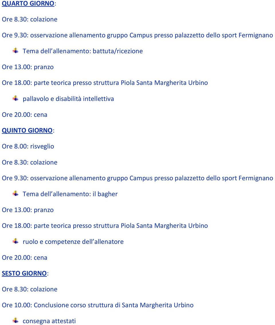 30: osservazione allenamento gruppo Campus presso palazzetto dello sport Fermignano Tema dell allenamento: il bagher Ore 13.00: pranzo Ore 18.