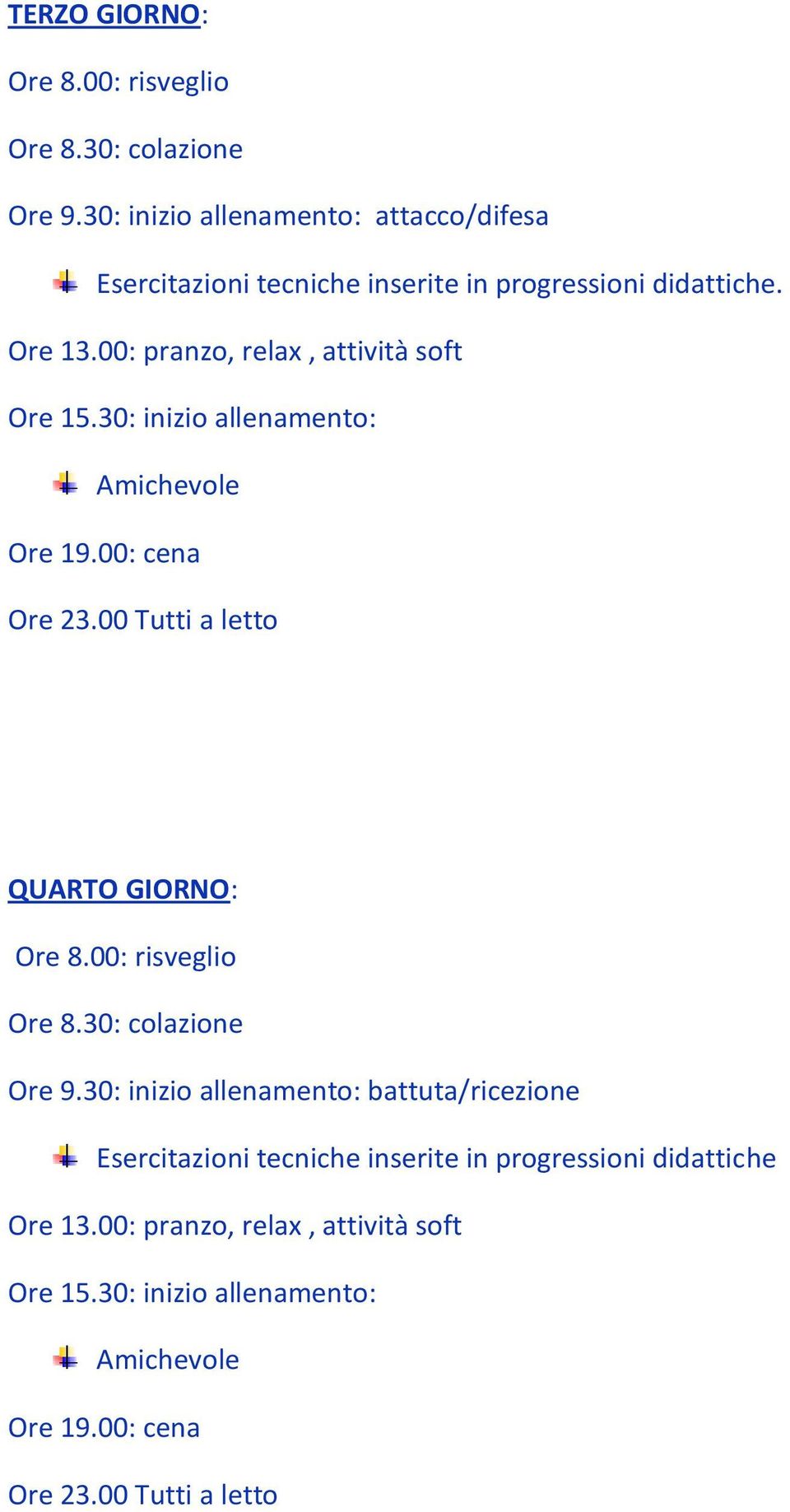 00: pranzo, relax, attività soft Ore 15.30: inizio allenamento: Amichevole Ore 19.00: cena Ore 23.