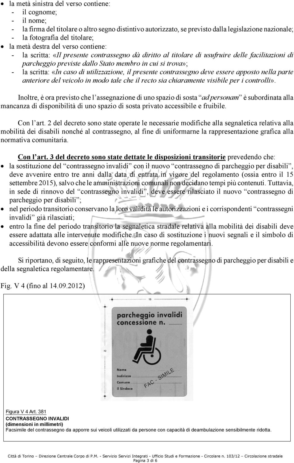 caso di utilizzazione, il presente contrassegno deve essere apposto nella parte anteriore del veicolo in modo tale che il recto sia chiaramente visibile per i controlli».