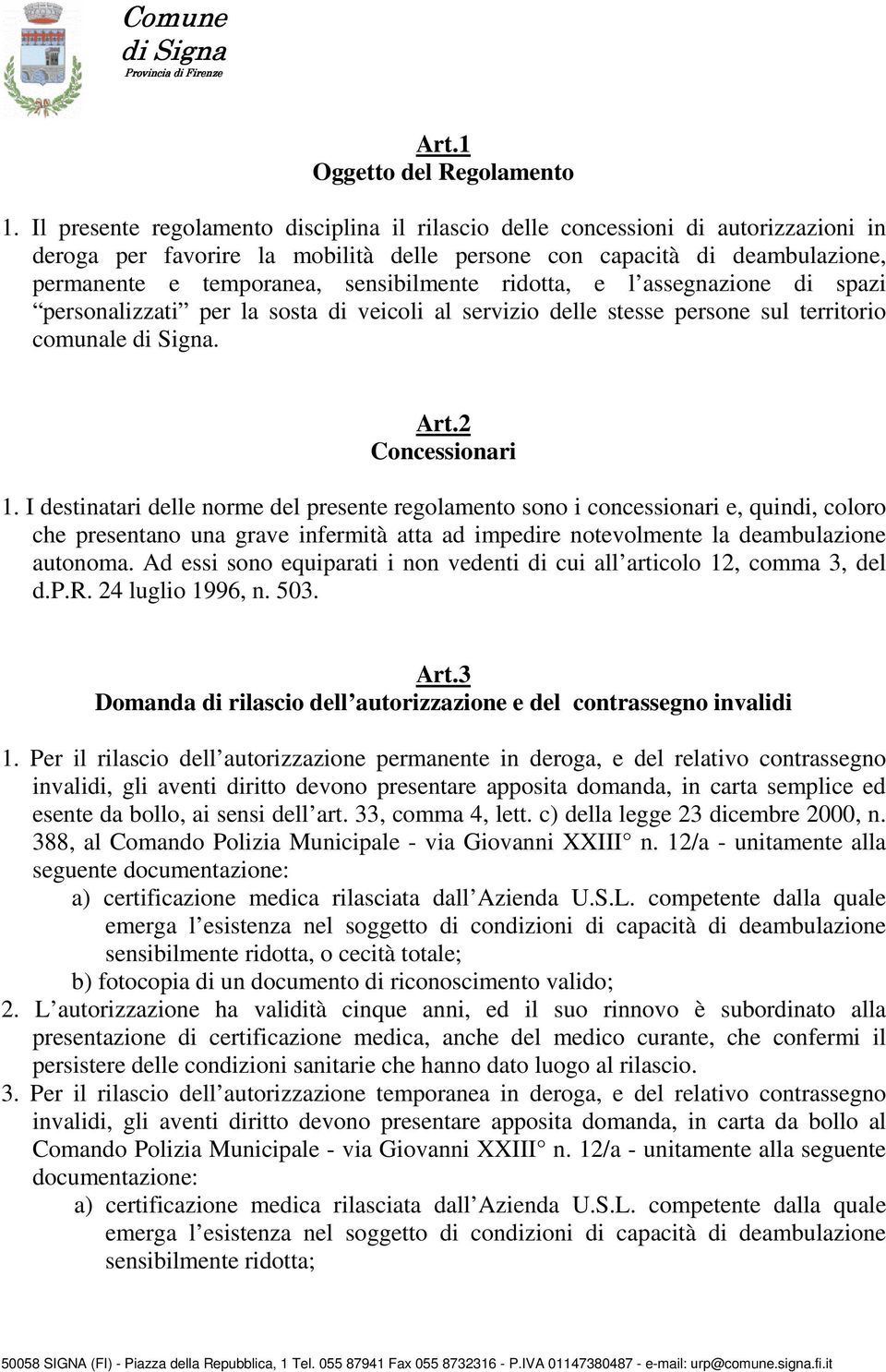 sensibilmente ridotta, e l assegnazione di spazi personalizzati per la sosta di veicoli al servizio delle stesse persone sul territorio comunale di Signa. Art.2 Concessionari 1.