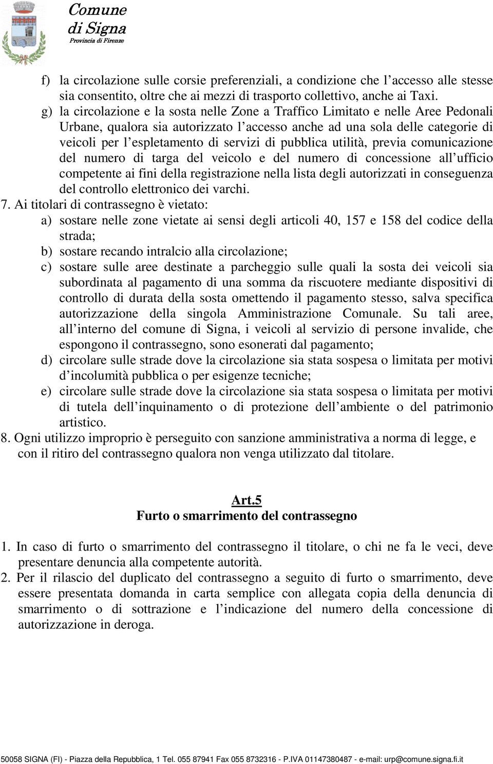 di pubblica utilità, previa comunicazione del numero di targa del veicolo e del numero di concessione all ufficio competente ai fini della registrazione nella lista degli autorizzati in conseguenza