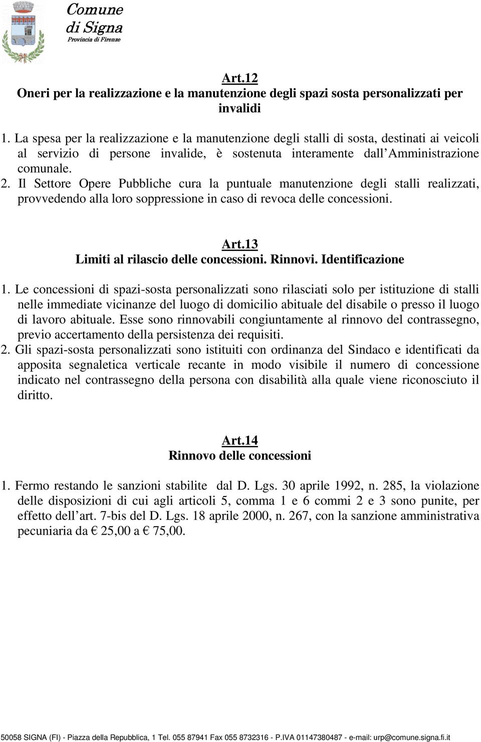 Il Settore Opere Pubbliche cura la puntuale manutenzione degli stalli realizzati, provvedendo alla loro soppressione in caso di revoca delle concessioni. Art.13 Limiti al rilascio delle concessioni.