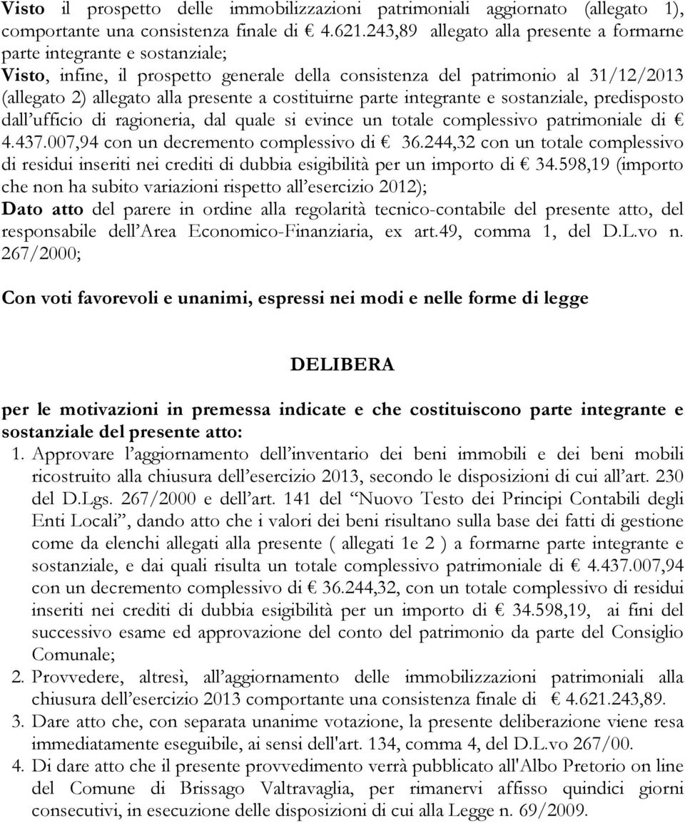 costituirne parte integrante e sostanziale, predisposto dall ufficio di ragioneria, dal quale si evince un totale complessivo patrimoniale di 4.437.007,94 con un decremento complessivo di 36.