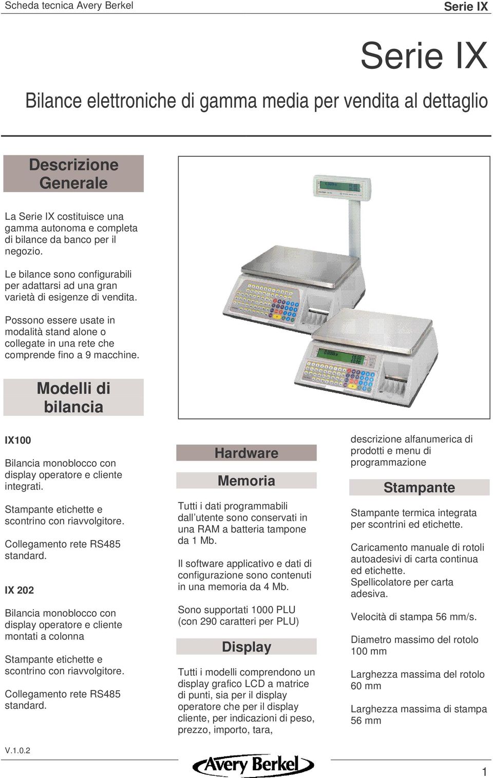 Modelli di bilancia IX100 Bilancia monoblocco con display operatore e cliente integrati. Stampante etichette e scontrino con riavvolgitore. Collegamento rete RS485 standard.