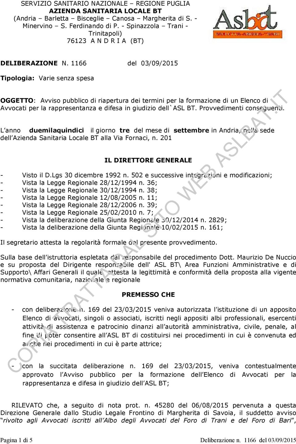 1166 del 03/09/2015 Tipologia: Varie senza spesa OGGETTO: Avviso pubblico di riapertura dei termini per la formazione di un Elenco di Avvocati per la rappresentanza e difesa in giudizio dell`asl BT.