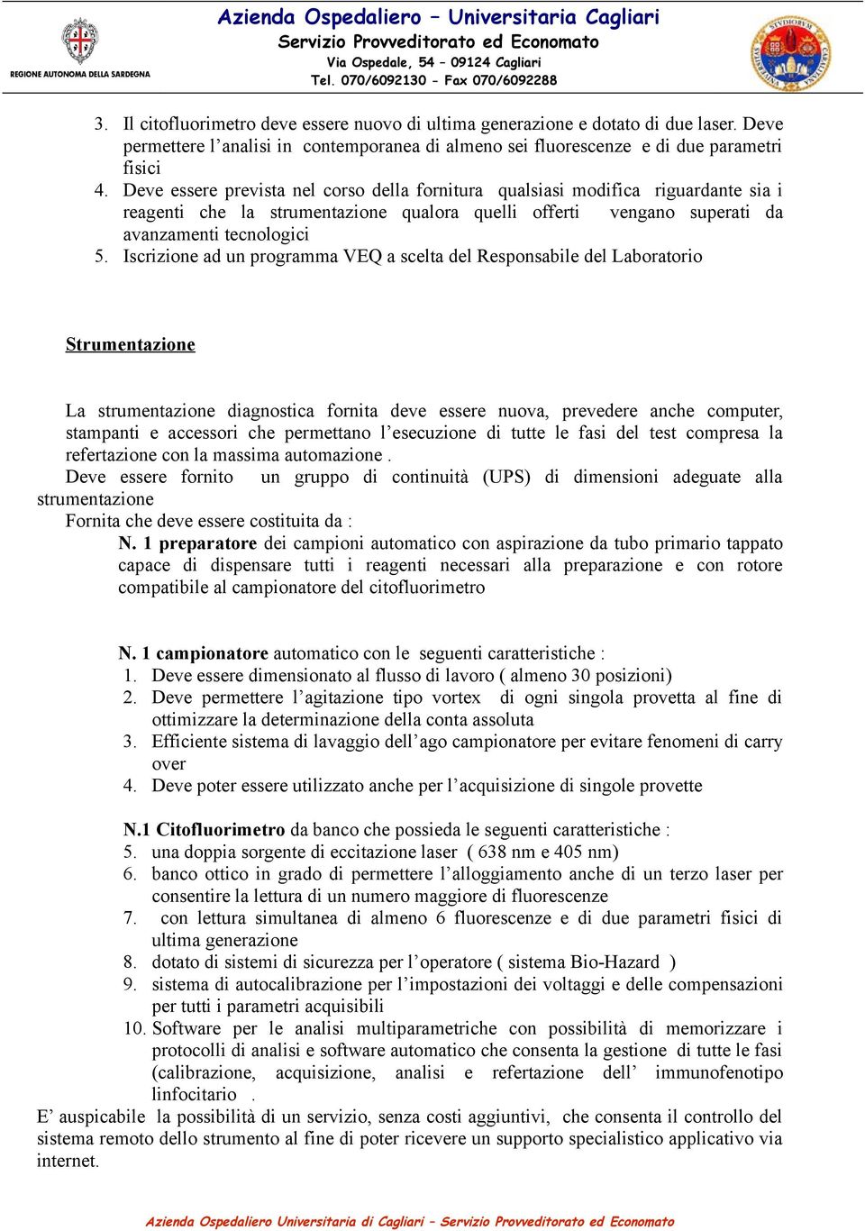 Iscrizione ad un programma VEQ a scelta del Responsabile del Laboratorio Strumentazione La strumentazione diagnostica fornita deve essere nuova, prevedere anche computer, stampanti e accessori che