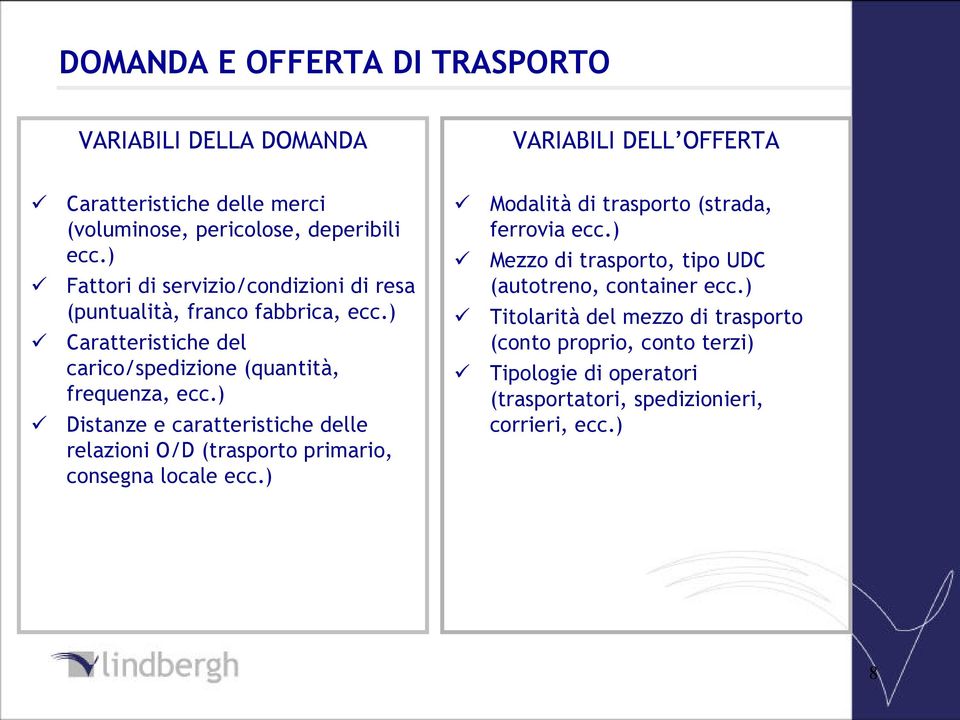 ) Distanze e caratteristiche delle relazioni O/D (trasporto primario, consegna locale ecc.) Modalità di trasporto (strada, ferrovia ecc.