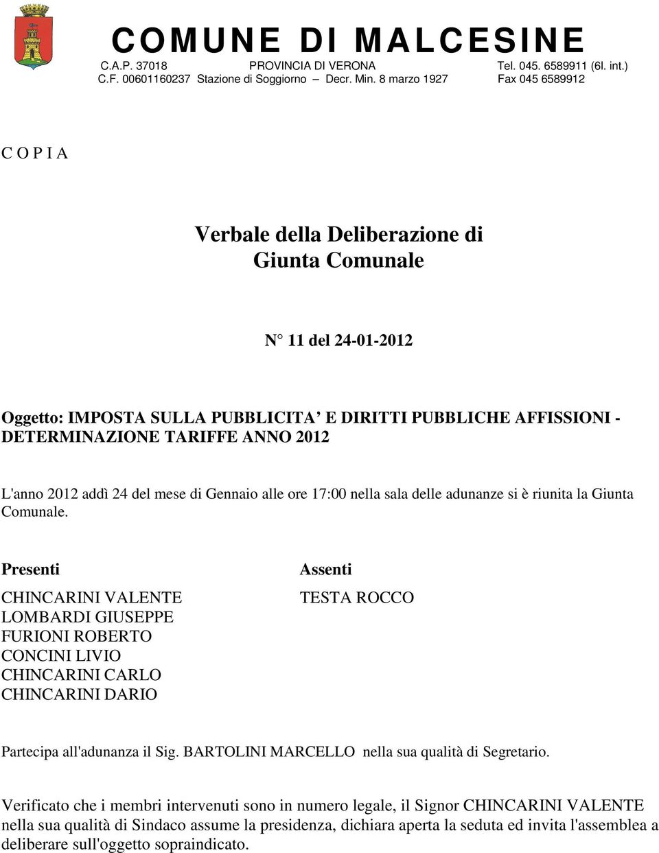 Presenti CHINCARINI VALENTE LOMBARDI GIUSEPPE FURIONI ROBERTO CONCINI LIVIO CHINCARINI CARLO CHINCARINI DARIO Assenti TESTA ROCCO Partecipa all'adunanza il Sig.