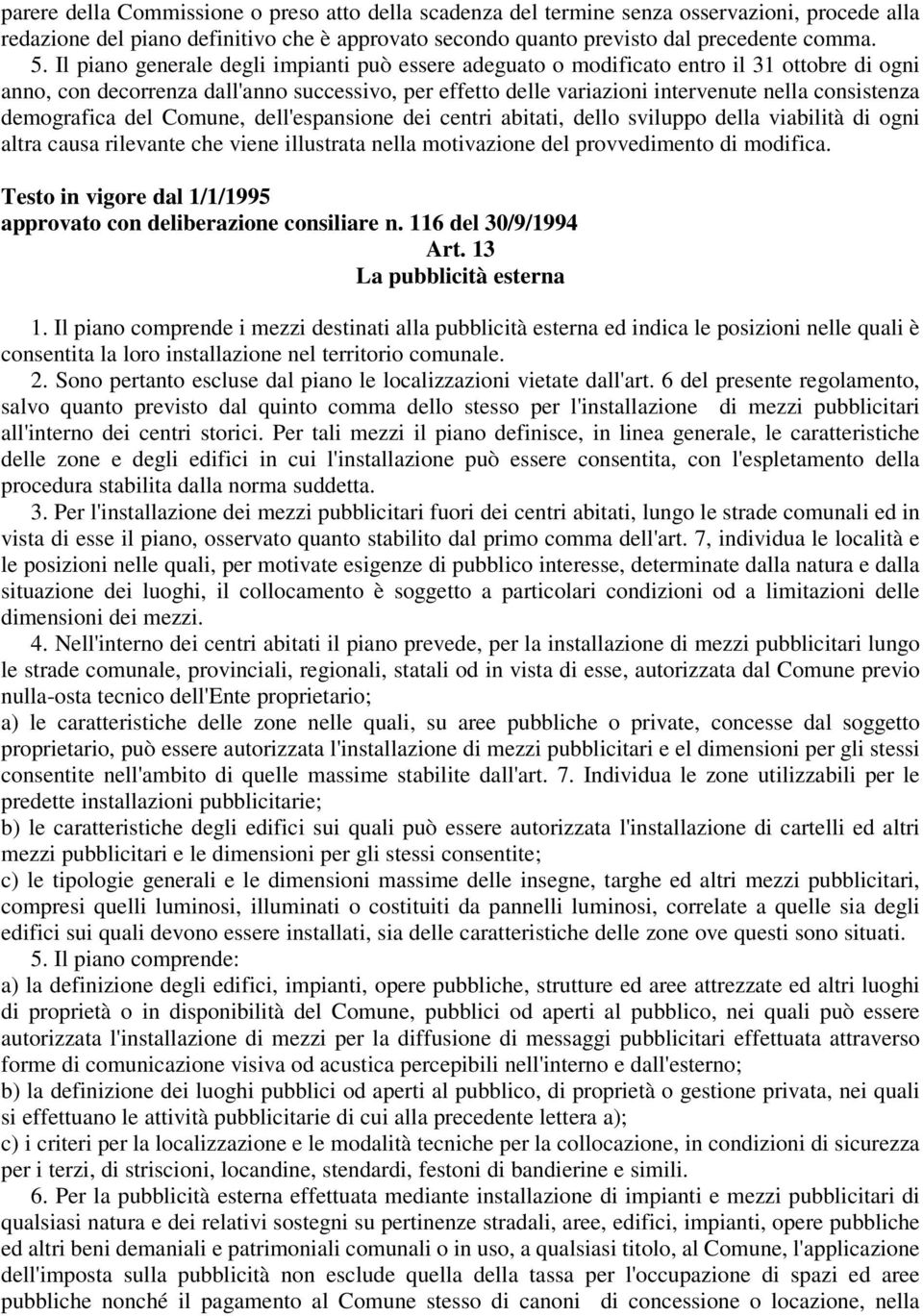 demografica del Comune, dell'espansione dei centri abitati, dello sviluppo della viabilità di ogni altra causa rilevante che viene illustrata nella motivazione del provvedimento di modifica. Art.