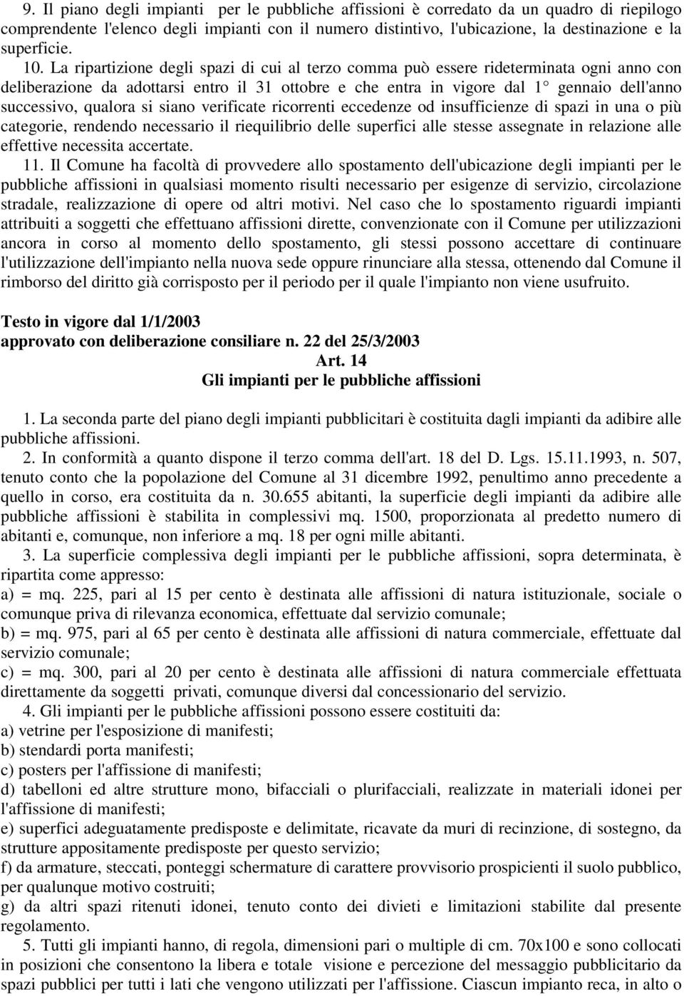 La ripartizione degli spazi di cui al terzo comma può essere rideterminata ogni anno con deliberazione da adottarsi entro il 31 ottobre e che entra in vigore dal 1 gennaio dell'anno successivo,