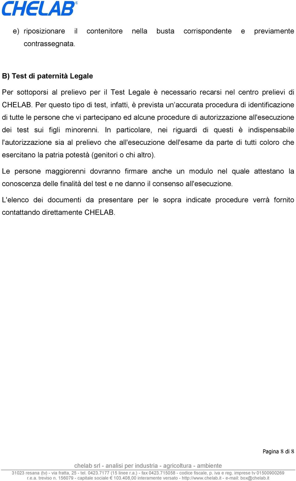 Per questo tipo di test, infatti, è prevista un accurata procedura di identificazione di tutte le persone che vi partecipano ed alcune procedure di autorizzazione all'esecuzione dei test sui figli