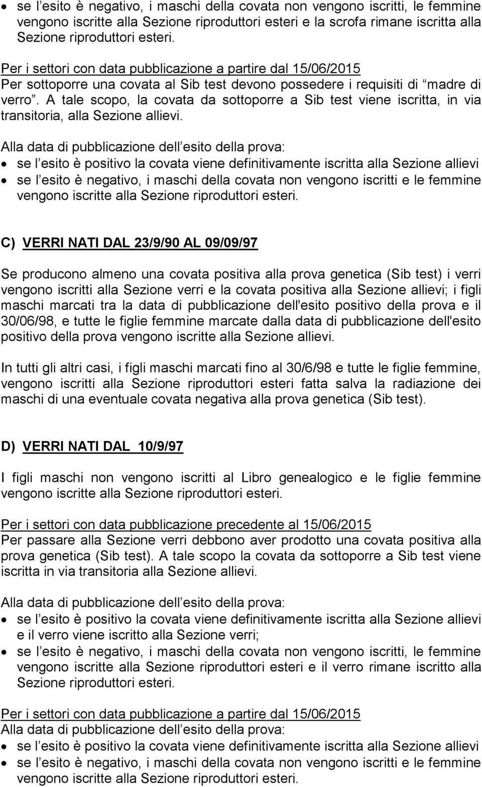 A tale scopo, la covata da sottoporre a Sib test viene iscritta, in via transitoria, alla Sezione allievi.