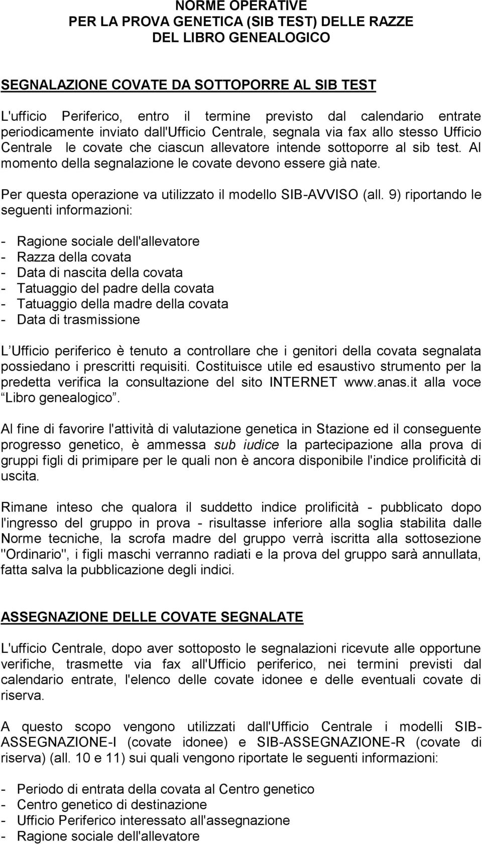 Al momento della segnalazione le covate devono essere già nate. Per questa operazione va utilizzato il modello SIB-AVVISO (all.