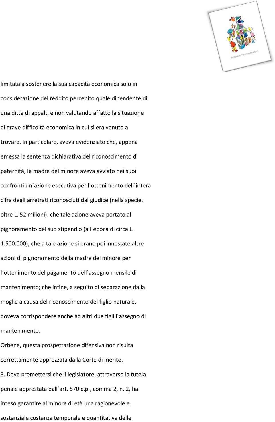 In particolare, aveva evidenziato che, appena emessa la sentenza dichiarativa del riconoscimento di paternità, la madre del minore aveva avviato nei suoi confronti un azione esecutiva per l