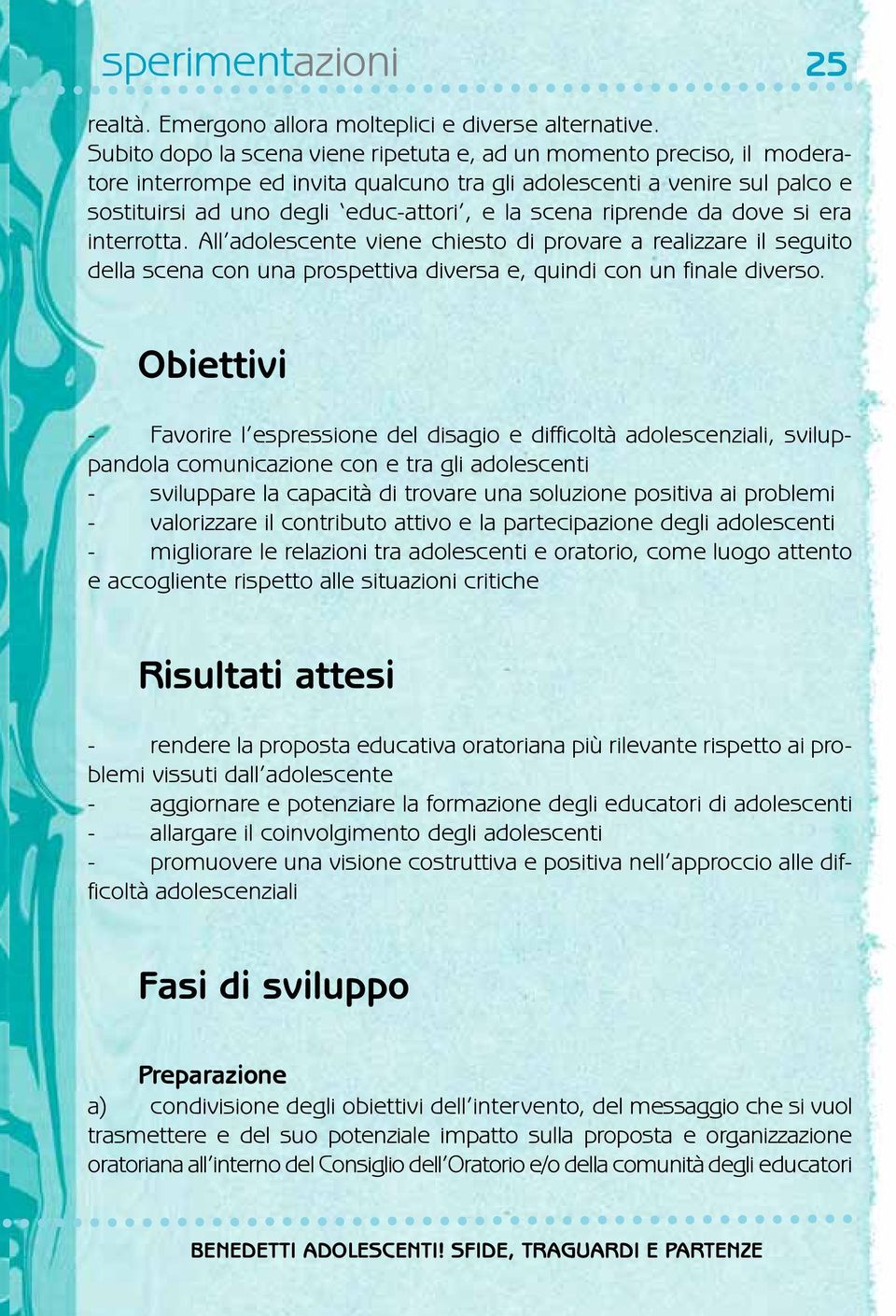 riprende da dove si era interrotta. All adolescente viene chiesto di provare a realizzare il seguito della scena con una prospettiva diversa e, quindi con un finale diverso.