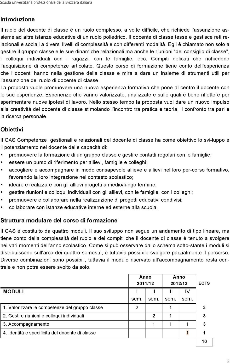 Egli è chiamato non solo a gestire il gruppo classe e le sue dinamiche relazionali ma anche le riunioni del consiglio di classe, i colloqui individuali con i ragazzi, con le famiglie, ecc.