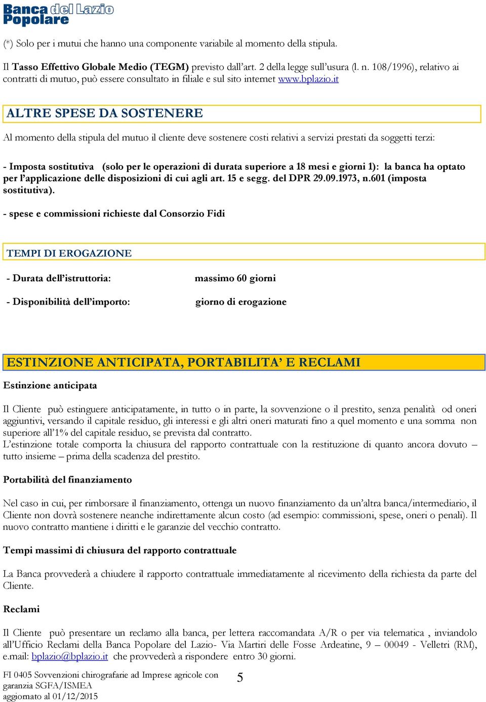 it ALTRE SPESE DA SOSTENERE Al momento della stipula del mutuo il cliente deve sostenere costi relativi a servizi prestati da soggetti terzi: - Imposta sostitutiva (solo per le operazioni di durata