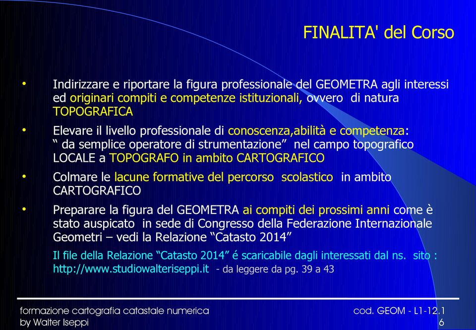 formative del percorso scolastico in ambito CARTOGRAFICO Preparare la figura del GEOMETRA ai compiti dei prossimi anni come è stato auspicato in sede di Congresso della Federazione