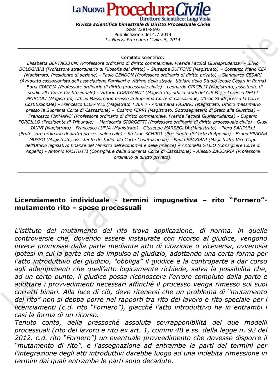 straordinario di Filosofia del diritto) - Giuseppe BUFFONE (Magistrato) Costanzo Mario CEA (Magistrato, Presidente di sezione) - Paolo CENDON (Professore ordinario di diritto privato) - Gianmarco