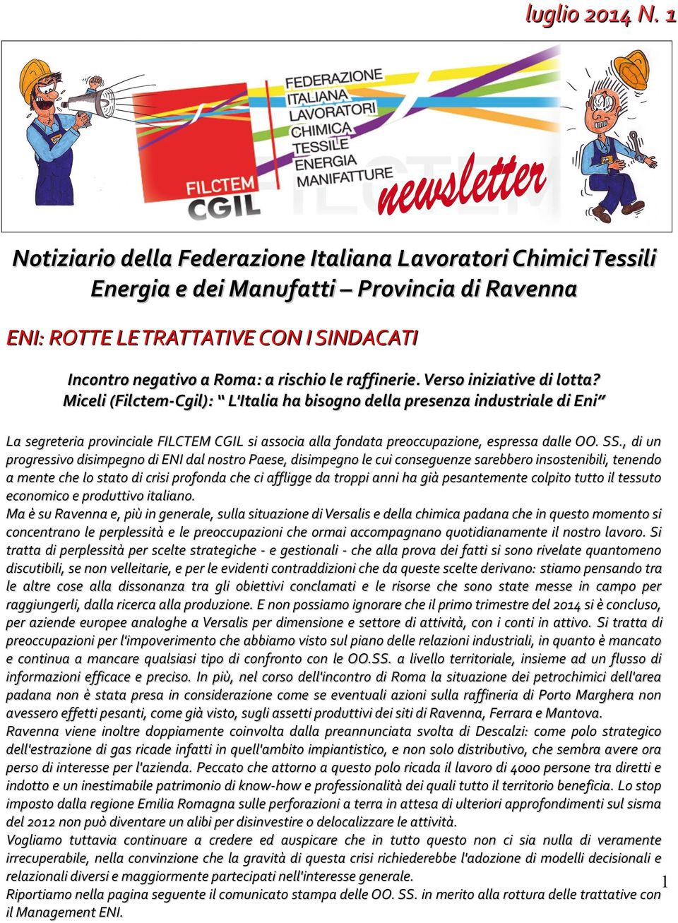 Miceli (Filctem-Cgil): L'Italia ha bisogno della presenza industriale di Eni La segreteria provinciale FILCTEM CGIL si associa alla fondata preoccupazione, espressa dalle OO. SS.