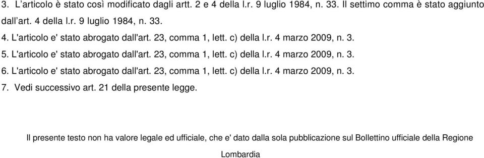 L'articolo e' stato abrogato dall'art. 23, comma 1, lett. c) della l.r. 4 marzo 2009, n. 3. 7. Vedi successivo art. 21 della presente legge.