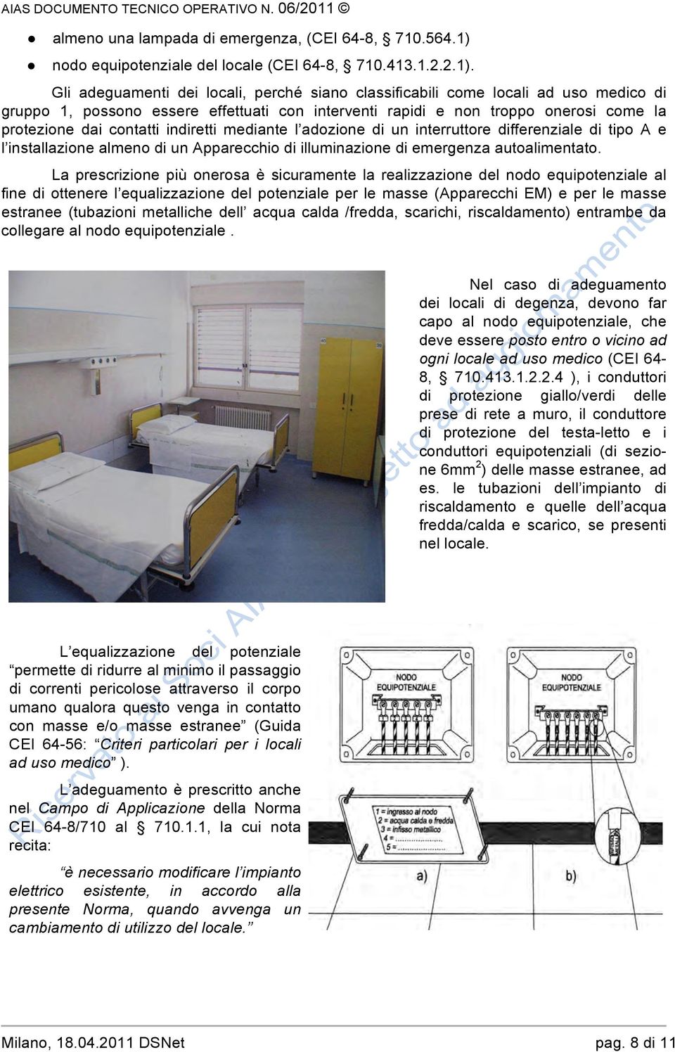 Gli adeguamenti dei locali, perché siano classificabili come locali ad uso medico di gruppo 1, possono essere effettuati con interventi rapidi e non troppo onerosi come la protezione dai contatti