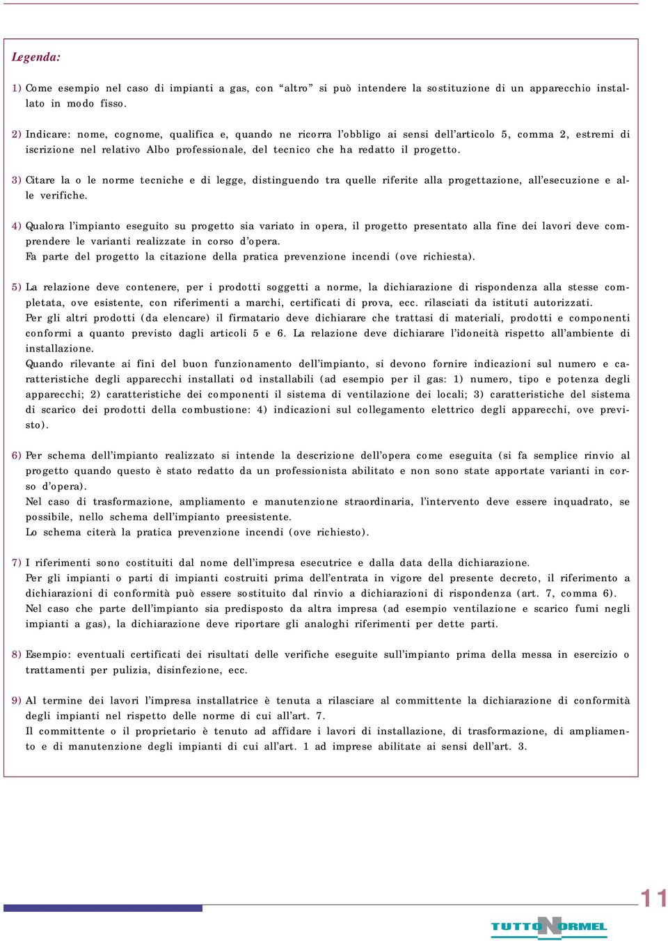 3) Citare la o le norme tecniche e di legge, distinguendo tra quelle riferite alla progettazione, all esecuzione e alle verifiche.