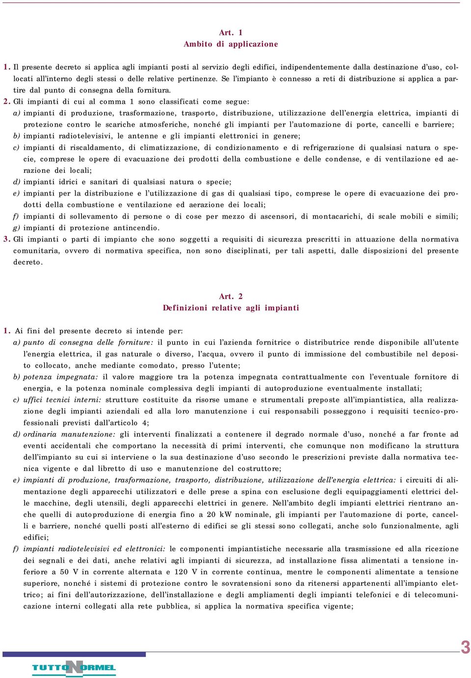 Se l impianto è connesso a reti di distribuzione si applica a partire dal punto di consegna della fornitura. 2.