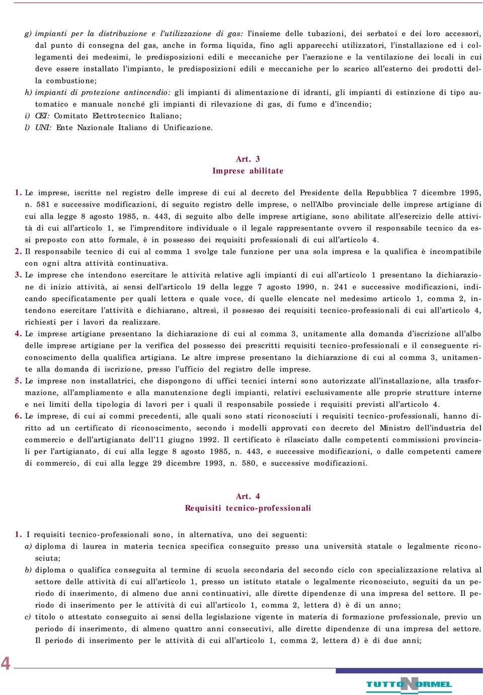 predisposizioni edili e meccaniche per lo scarico all esterno dei prodotti della combustione; h) impianti di protezione antincendio: gli impianti di alimentazione di idranti, gli impianti di