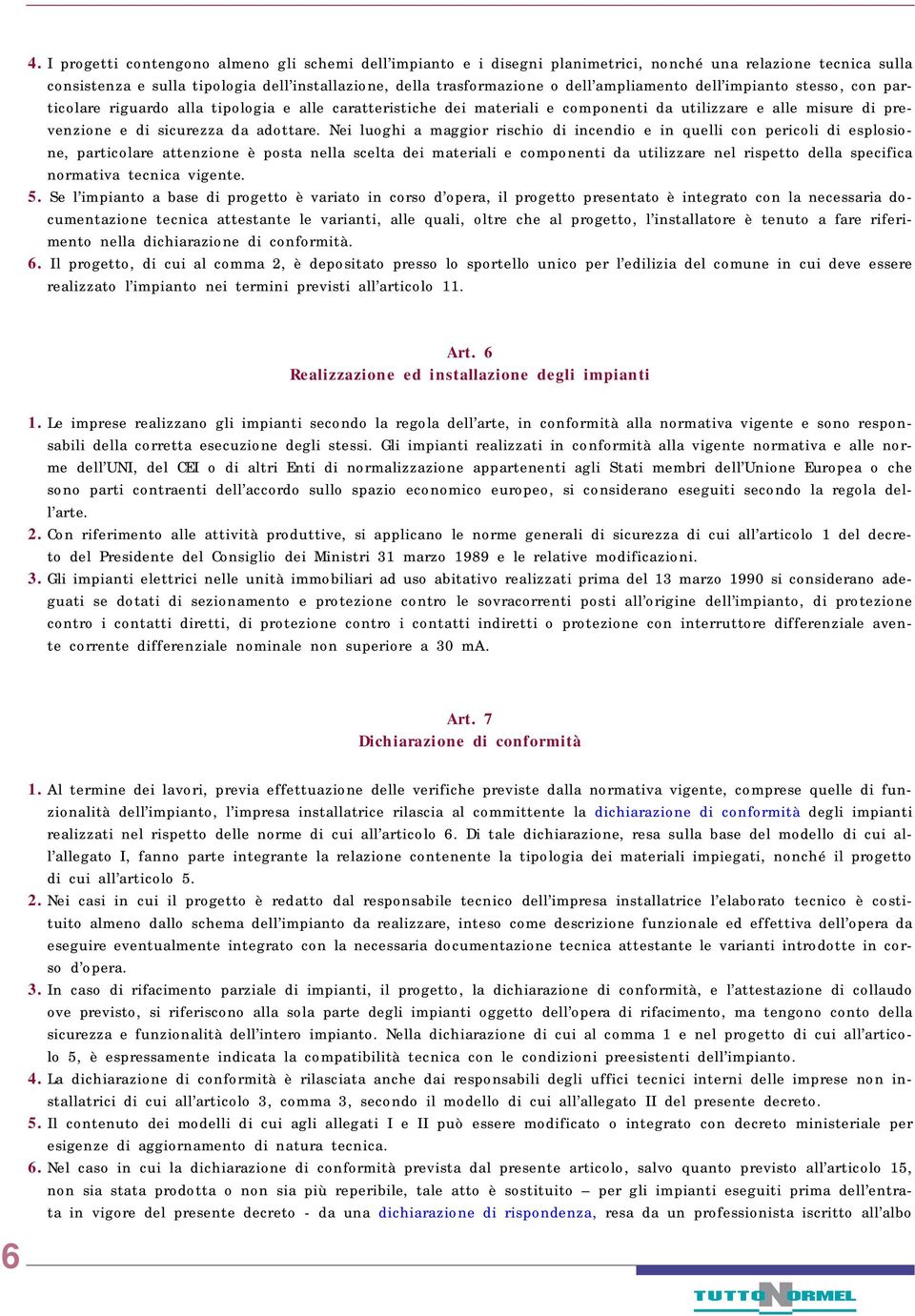 Nei luoghi a maggior rischio di incendio e in quelli con pericoli di esplosione, particolare attenzione è posta nella scelta dei materiali e componenti da utilizzare nel rispetto della specifica