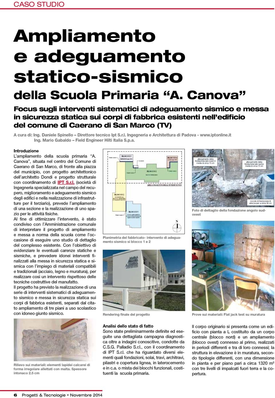 Daniele Spinello Direttore tecnico Ipt S.r.l. Ingegneria e Architettura di Padova - www.iptonline.it Ing. Mario Gabaldo Field Engineer Hilti Italia S.p.a. Introduzione L ampliamento della scuola primaria A.