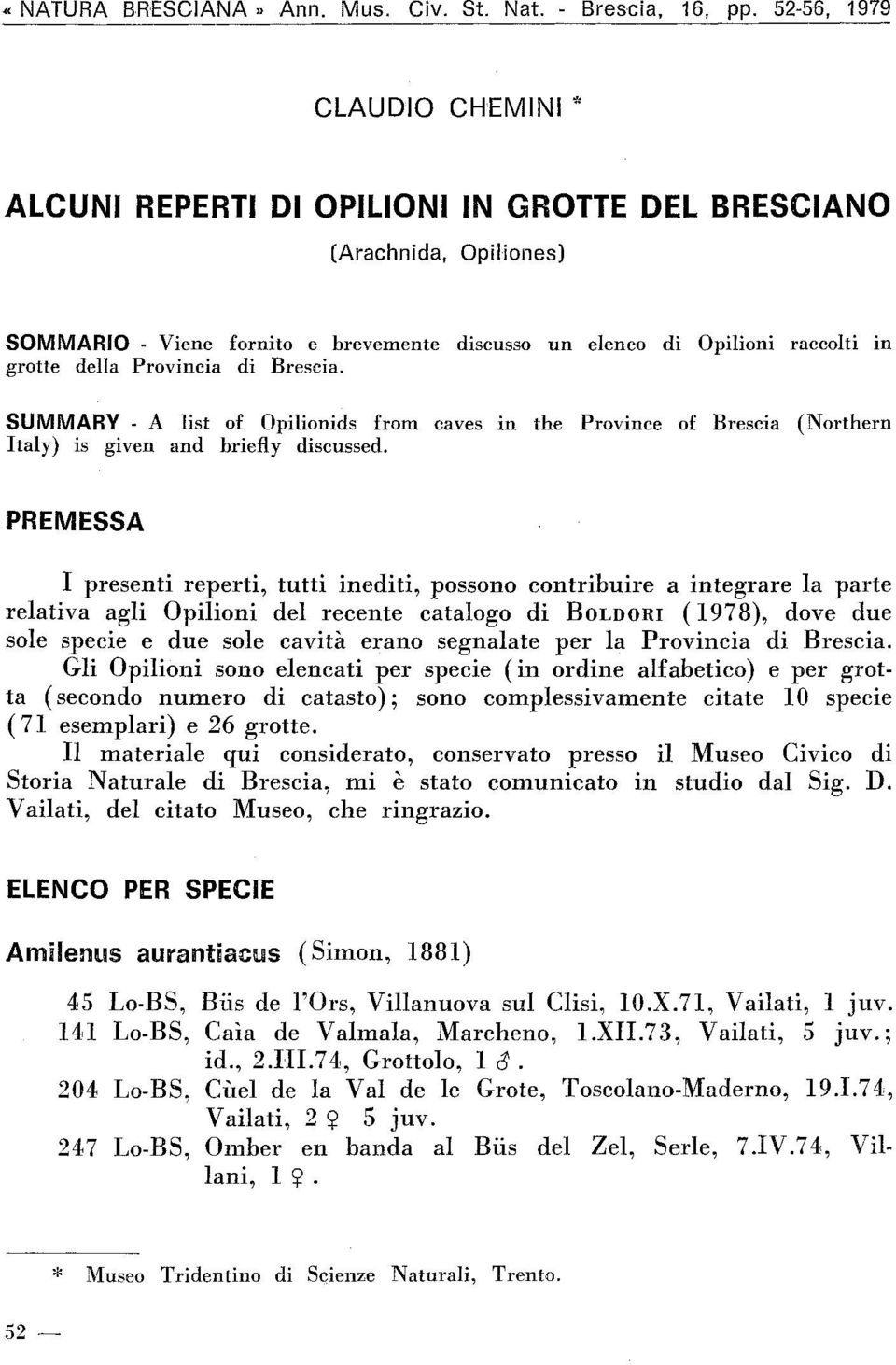 Provincia di Brescia. SUMMARY - A list of Opilionids from caves in the Province of Brescia (Northern Italy) is given and briefly discussed.