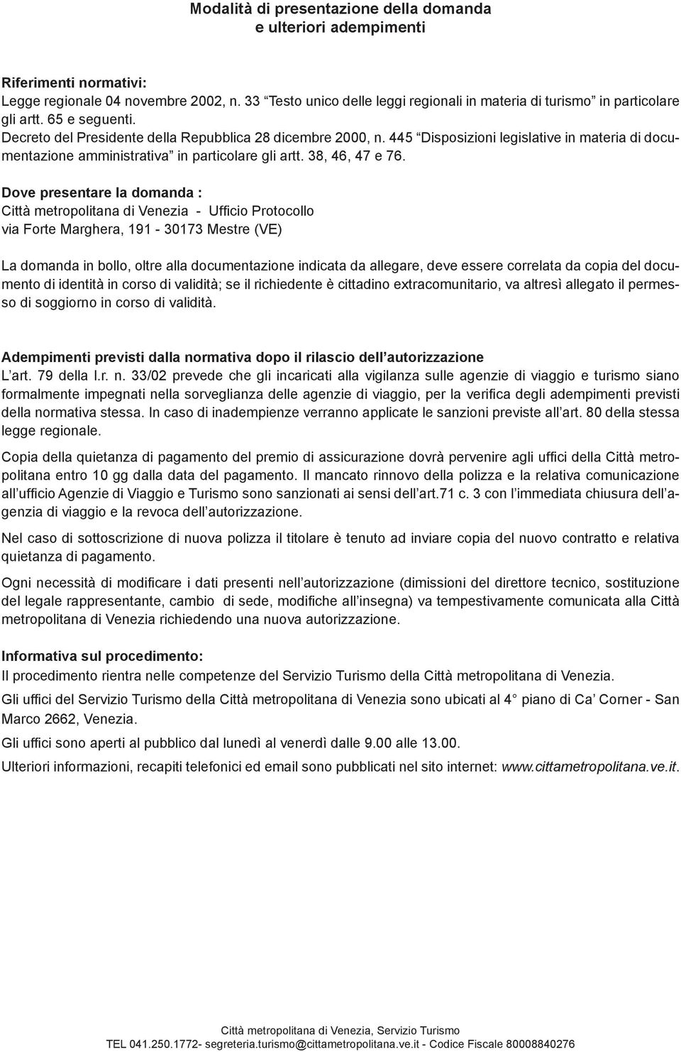 445 Disposizioni legislative in materia di documentazione amministrativa in particolare gli artt. 38, 46, 47 e 76.