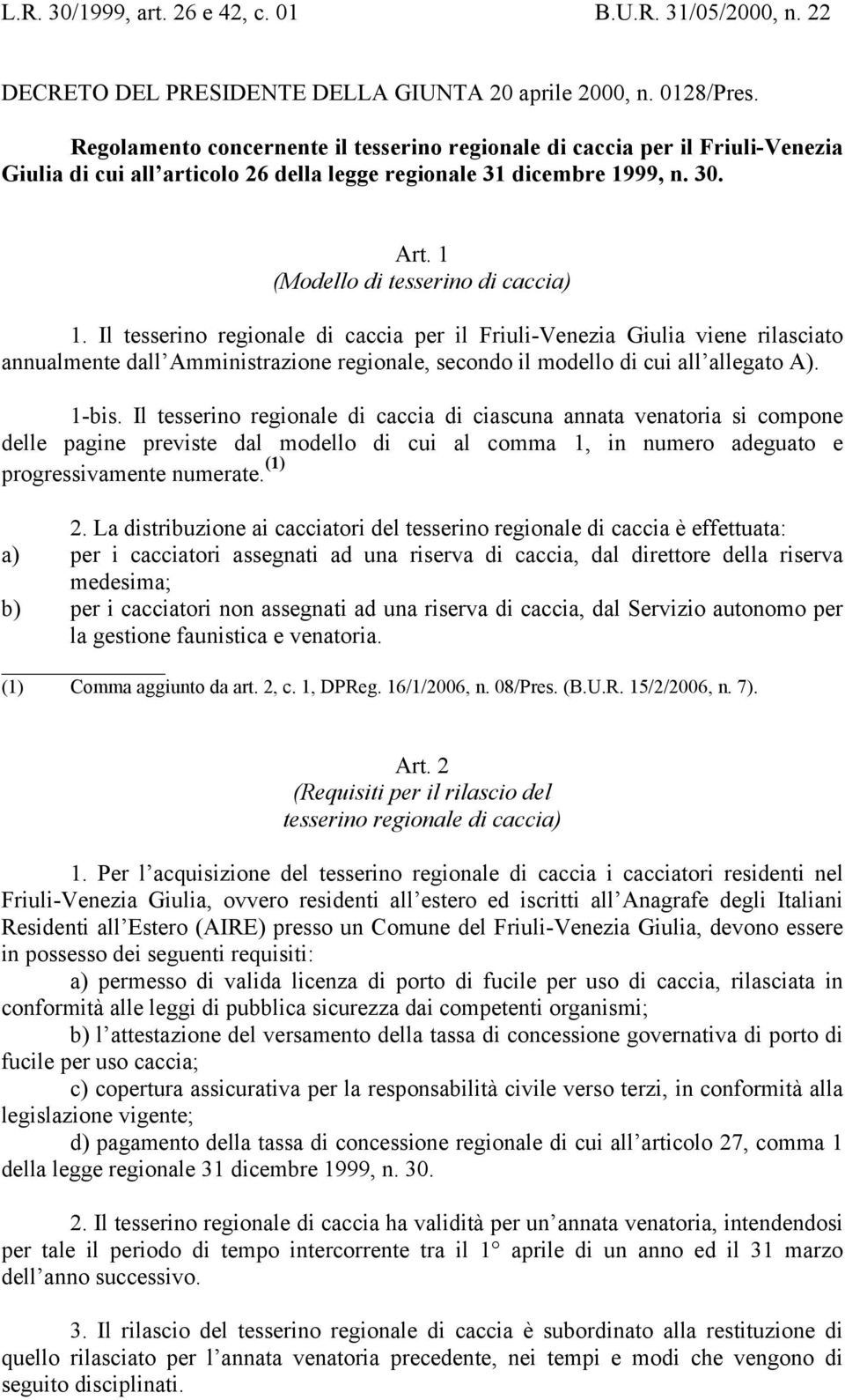 Il tesserino regionale di caccia per il Friuli-Venezia Giulia viene rilasciato annualmente dall Amministrazione regionale, secondo il modello di cui all allegato A). 1-bis.