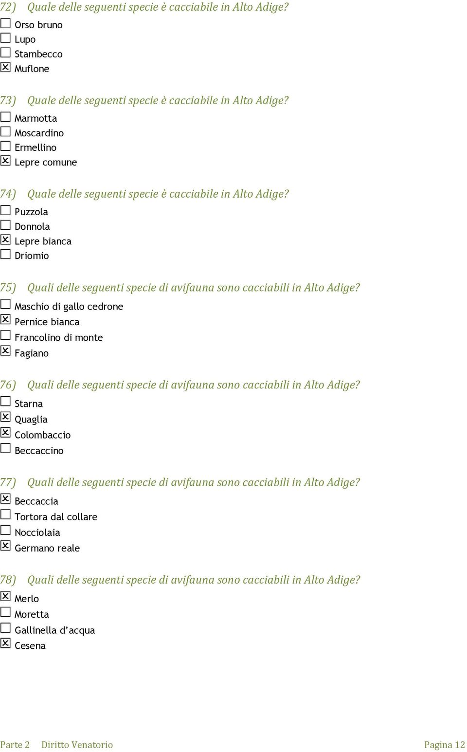 Puzzola Donnola Lepre bianca Driomio 75) Quali delle seguenti specie di avifauna sono cacciabili in Alto Adige?