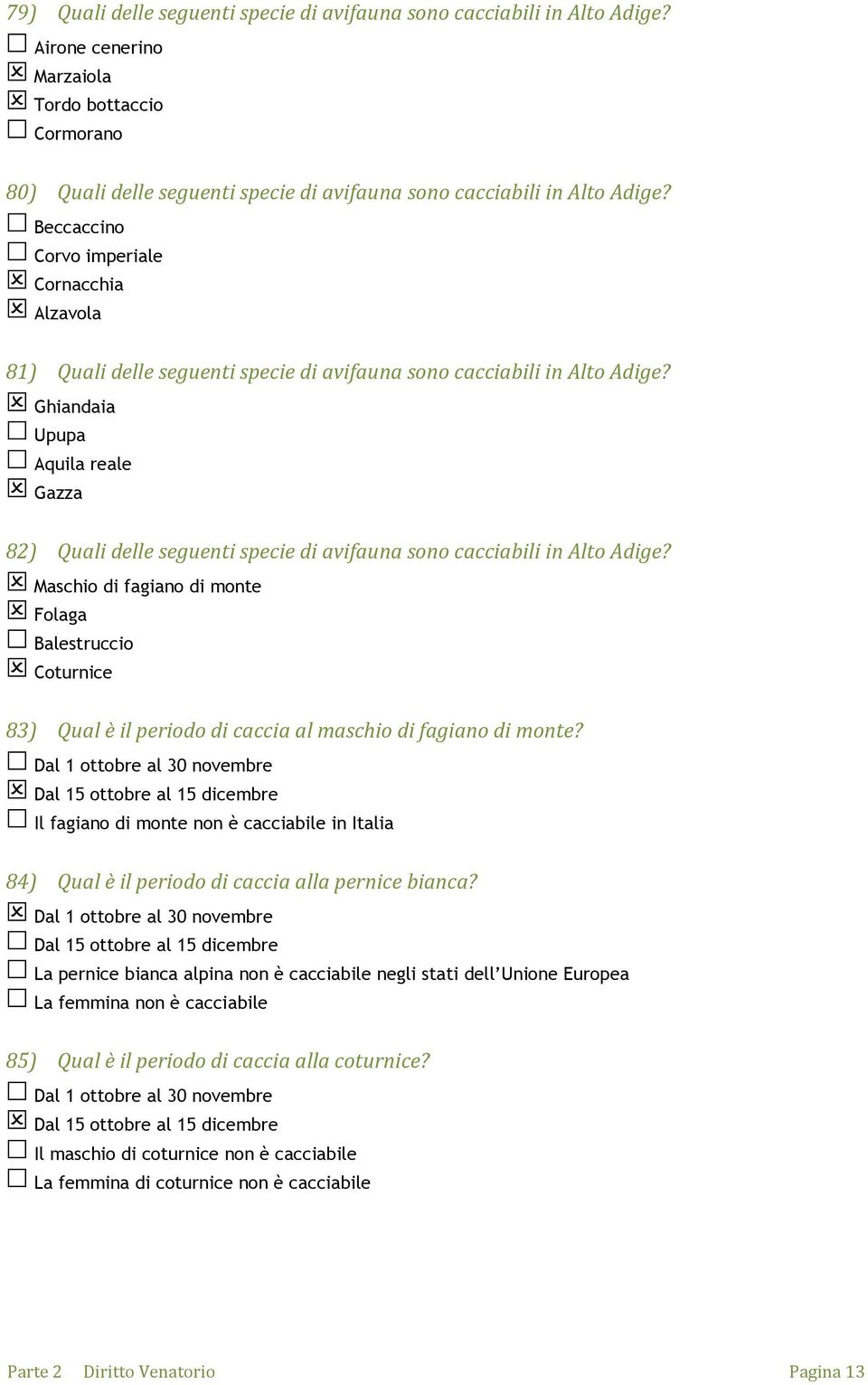 Beccaccino Corvo imperiale Cornacchia Alzavola 81) Quali delle seguenti specie di avifauna sono cacciabili in Alto Adige?
