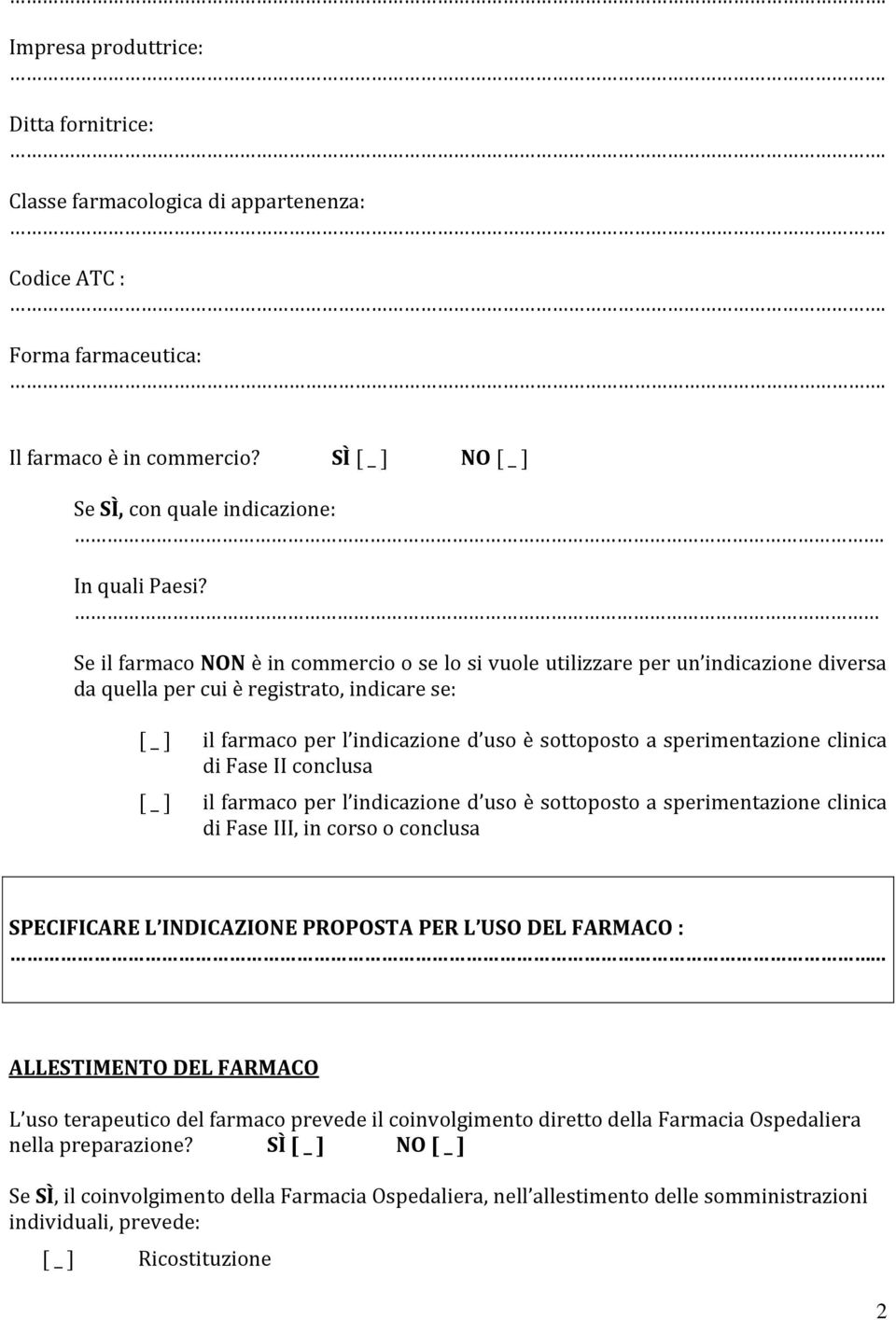 sperimentazione clinica di Fase II conclusa [ _ ] il farmaco per l indicazione d uso è sottoposto a sperimentazione clinica di Fase III, in corso o conclusa SPECIFICARE L INDICAZIONE PROPOSTA PER L