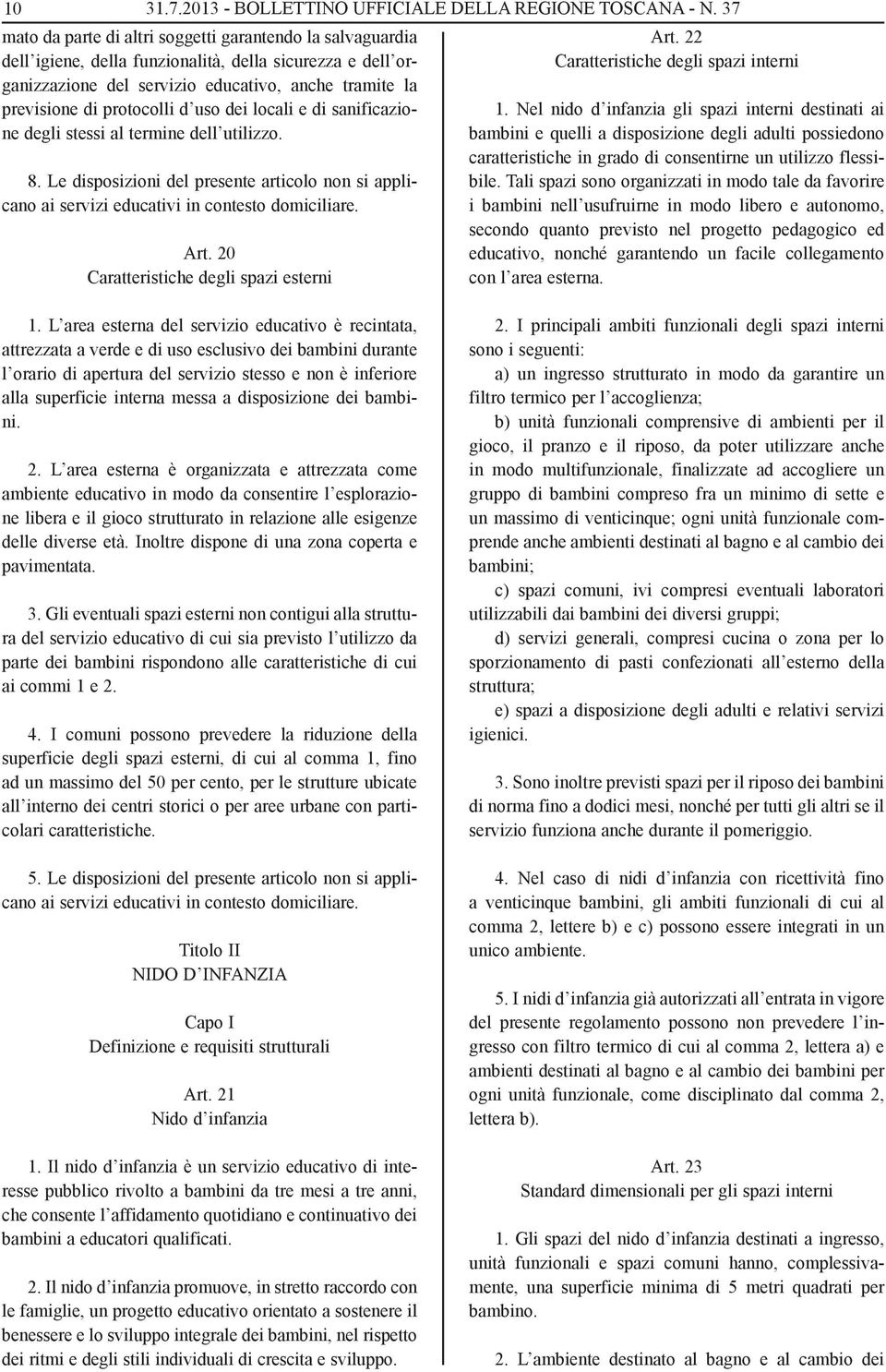 d uso dei locali e di sanificazione degli stessi al termine dell utilizzo. 8. Le disposizioni del presente articolo non si applicano ai servizi educativi in contesto domiciliare. Art.