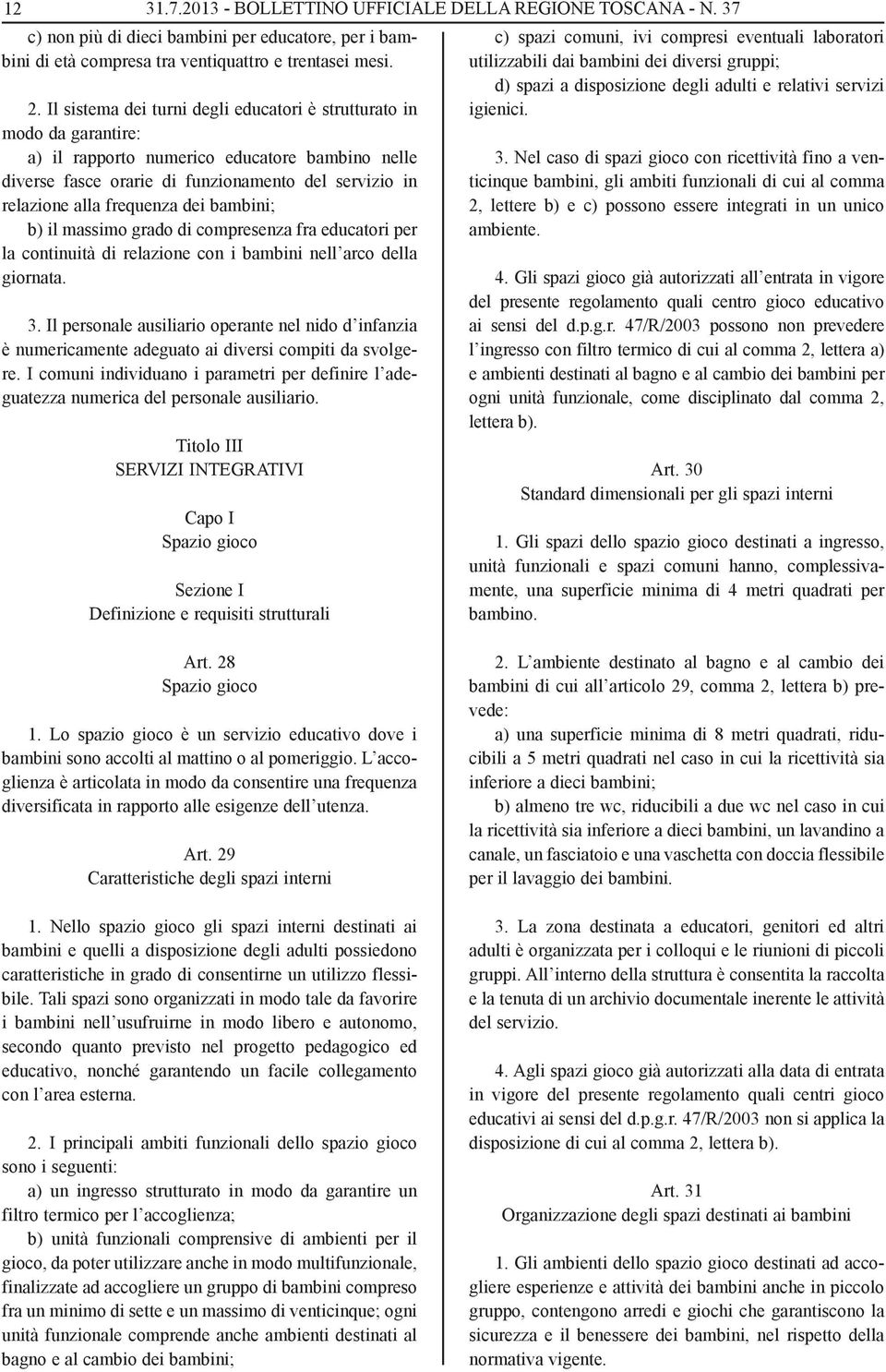 dei bambini; b) il massimo grado di compresenza fra educatori per la continuità di relazione con i bambini nell arco della giornata. 3.