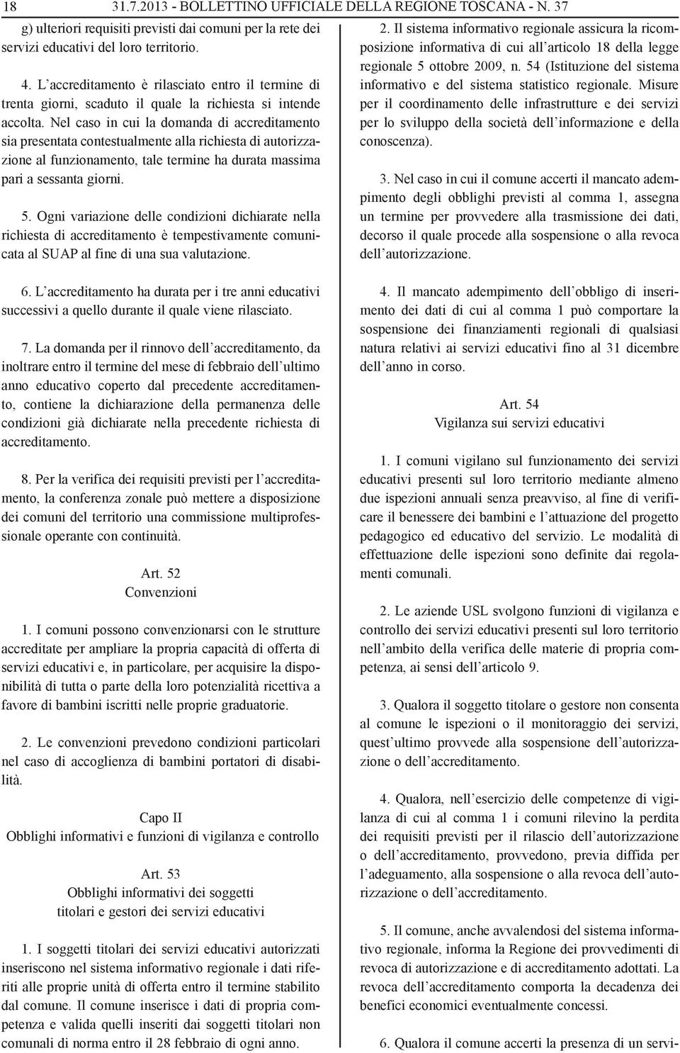 Nel caso in cui la domanda di accreditamento sia presentata contestualmente alla richiesta di autorizzazione al funzionamento, tale termine ha durata massima pari a sessanta giorni. 5.