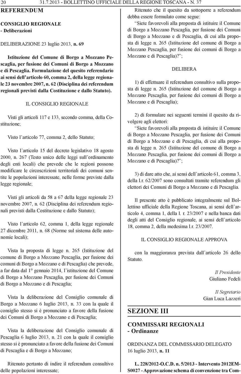 Formulazione del quesito referendario ai sensi dell articolo 60, comma 2, della legge regionale 23 novembre 2007, n.