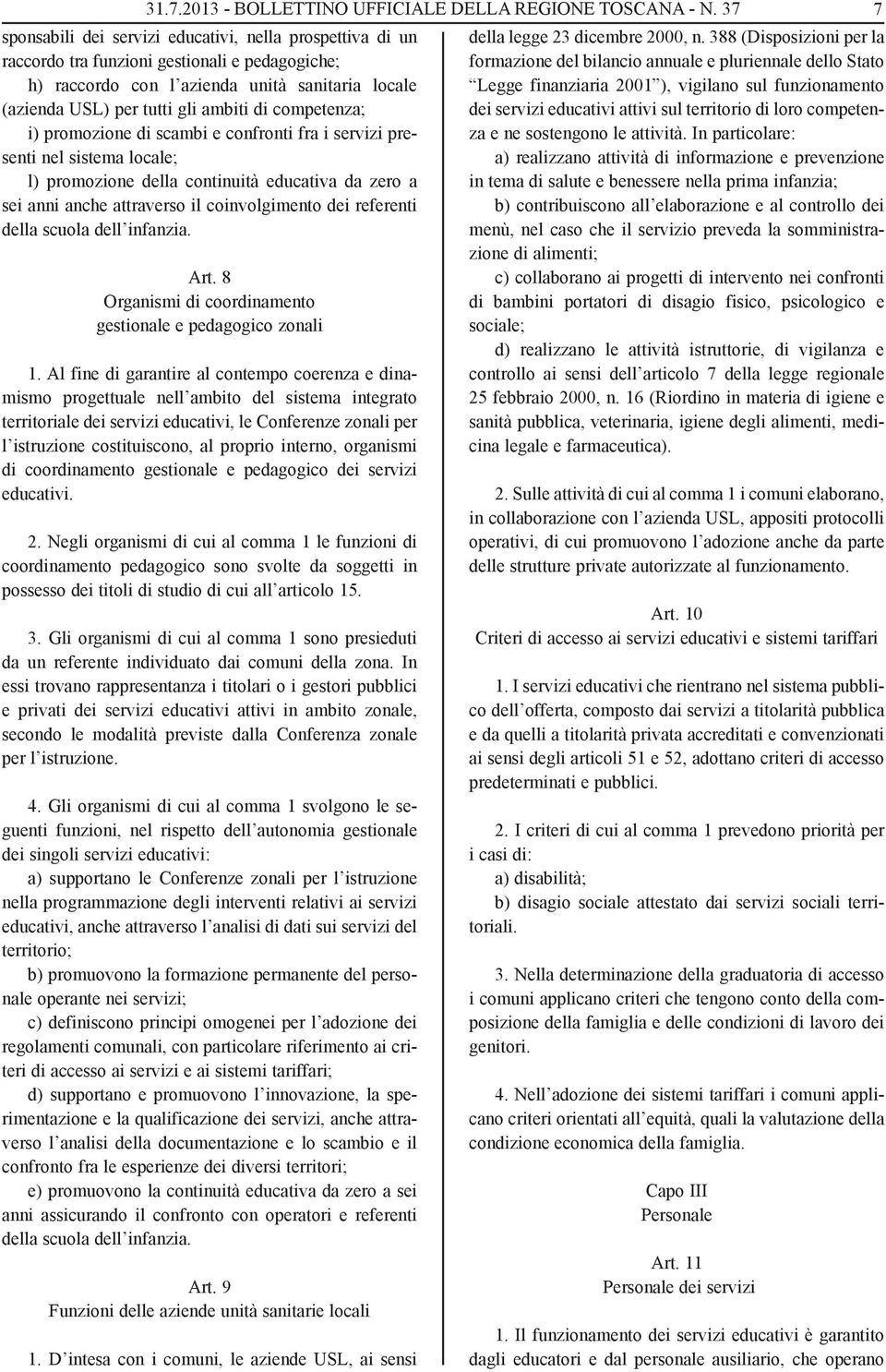 competenza; i) promozione di scambi e confronti fra i servizi presenti nel sistema locale; l) promozione della continuità educativa da zero a sei anni anche attraverso il coinvolgimento dei referenti