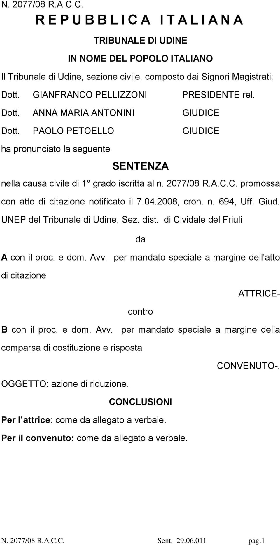 04.2008, cron. n. 694, Uff. Giud. UNEP del Tribunale di Udine, Sez. dist. di Cividale del Friuli da A con il proc. e dom. Avv.