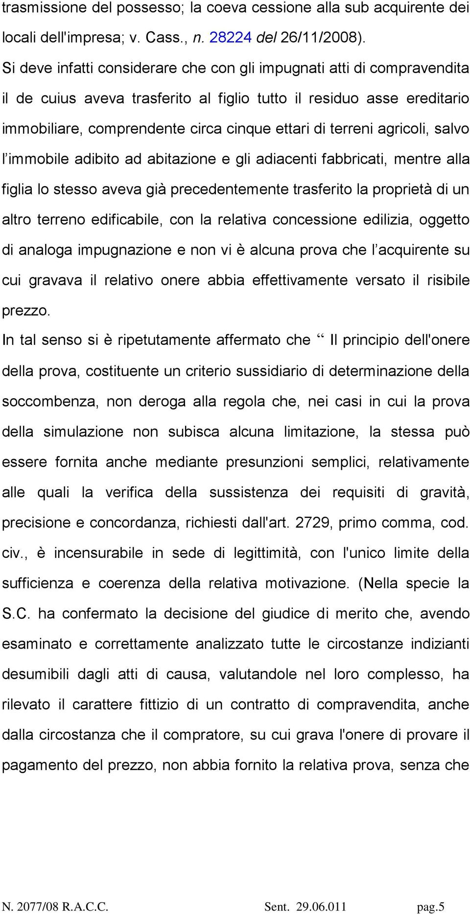 terreni agricoli, salvo l immobile adibito ad abitazione e gli adiacenti fabbricati, mentre alla figlia lo stesso aveva già precedentemente trasferito la proprietà di un altro terreno edificabile,