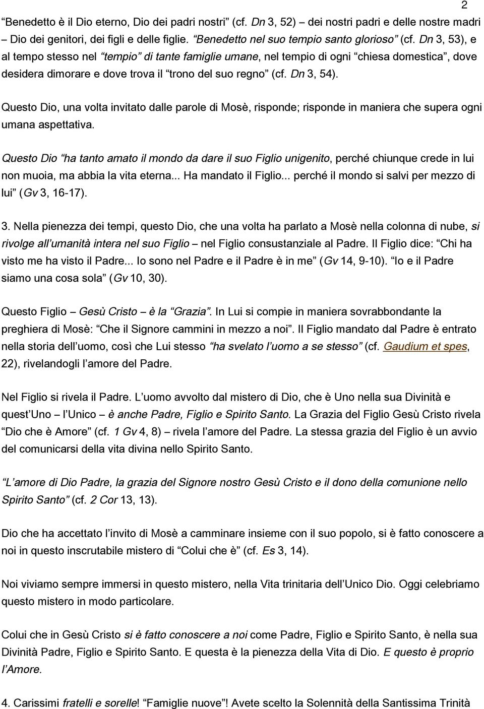 Questo Dio, una volta invitato dalle parole di Mosè, risponde; risponde in maniera che supera ogni umana aspettativa.