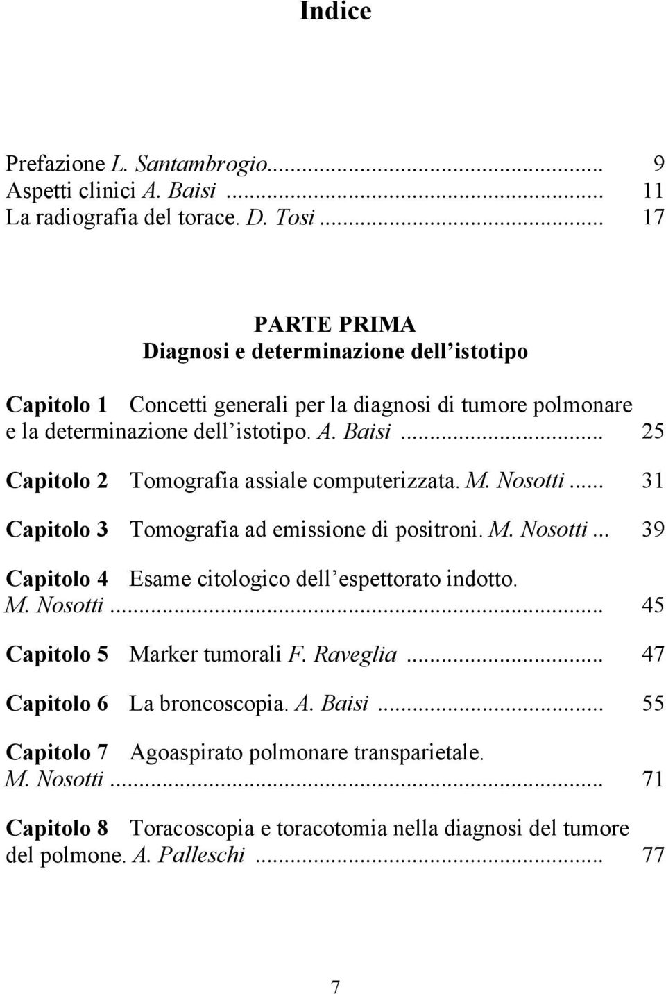 .. 25 Capitolo 2 Tomografia assiale computerizzata. M. Nosotti... 31 Capitolo 3 Tomografia ad emissione di positroni. M. Nosotti... 39 Capitolo 4 Esame citologico dell espettorato indotto.